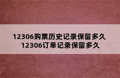 12306购票历史记录保留多久 12306订单记录保留多久